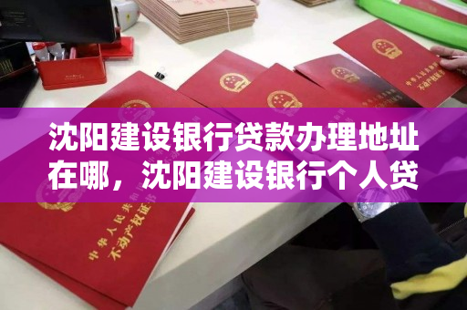 沈阳建设银行贷款办理地址在哪,沈阳建设银行个人贷款中心电话 沈阳建设银行贷款办理地址在哪,沈阳建设银行个人贷款中心电话