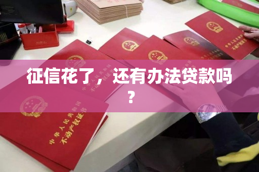 征信花了，还有办法贷款吗？