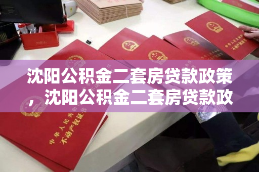 沈阳公积金二套房贷款政策，沈阳公积金二套房贷款政策文件