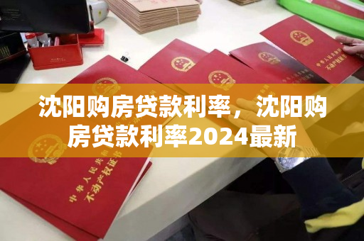 沈阳购房贷款利率，沈阳购房贷款利率2024最新