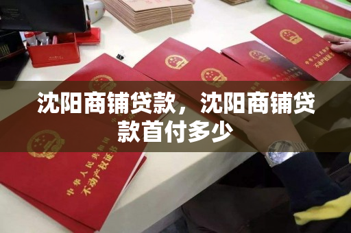 沈阳商铺贷款，沈阳商铺贷款首付多少