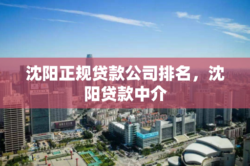 沈阳正规贷款公司排名，沈阳贷款中介