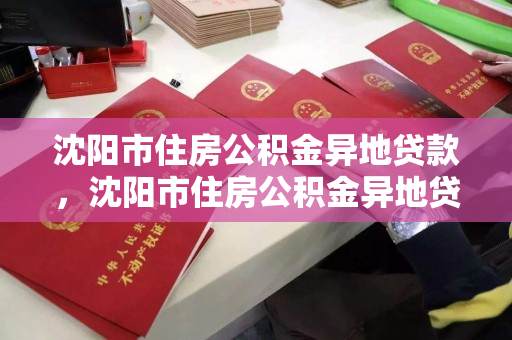 沈阳市住房公积金异地贷款，沈阳市住房公积金异地贷款怎么办理