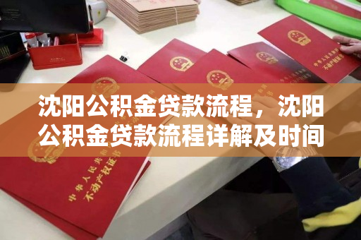 沈阳公积金贷款流程，沈阳公积金贷款流程详解及时间