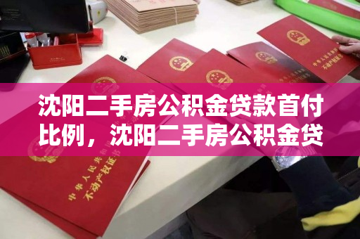 沈阳二手房公积金贷款首付比例，沈阳二手房公积金贷款额度怎么算