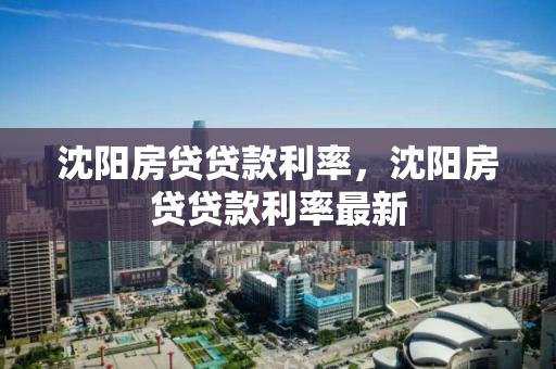 沈阳房贷贷款利率，沈阳房贷贷款利率最新