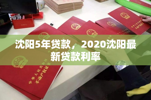 沈阳5年贷款，2020沈阳最新贷款利率