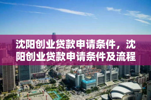 沈阳创业贷款申请条件，沈阳创业贷款申请条件及流程