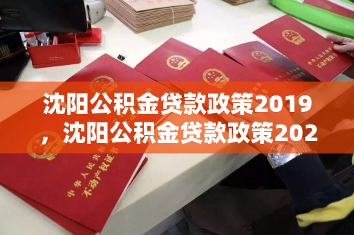沈阳公积金贷款政策2019，沈阳公积金贷款政策2024最新