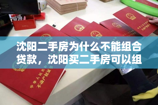 沈阳二手房为什么不能组合贷款，沈阳买二手房可以组合贷款吗