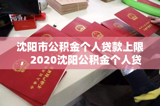 沈阳市公积金个人贷款上限，2020沈阳公积金个人贷款上限