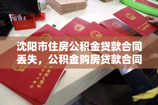 沈阳市住房公积金贷款合同丢失,公积金购房贷款合同丢了怎么办 沈阳市住房公积金贷款合同丢失,公积金购房贷款合同丢了怎么办