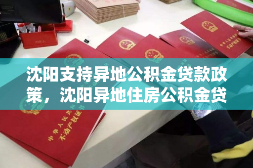 沈阳支持异地公积金贷款政策，沈阳异地住房公积金贷款条件
