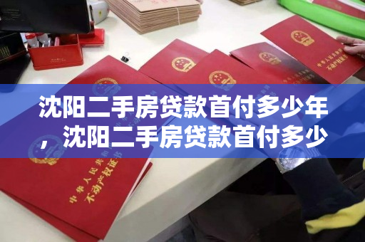 沈阳二手房贷款首付多少年,沈阳二手房贷款首付多少年合适 沈阳二手房贷款首付多少年,沈阳二手房贷款首付多少年合适