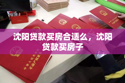 沈阳贷款买房合适么，沈阳贷款买房子