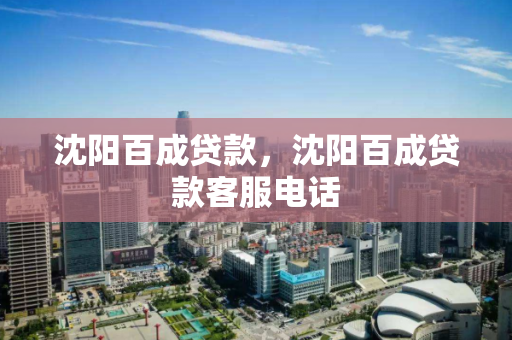 沈阳百成贷款，沈阳百成贷款客服电话