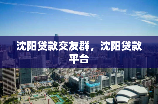 沈阳贷款交友群，沈阳贷款平台