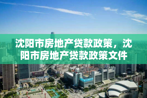 沈阳市房地产贷款政策，沈阳市房地产贷款政策文件
