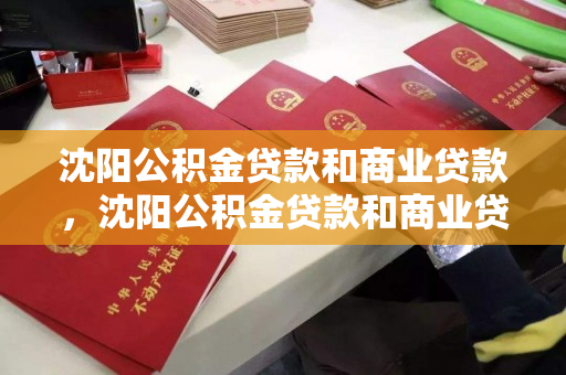 沈阳公积金贷款和商业贷款，沈阳公积金贷款和商业贷款哪个划算
