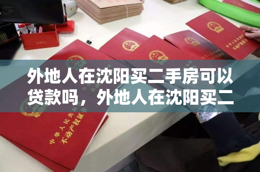 外地人在沈阳买二手房可以贷款吗，外地人在沈阳买二手房可以贷款吗知乎