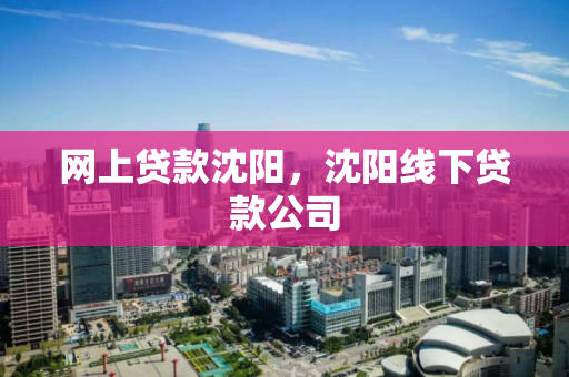网上贷款沈阳,沈阳线下贷款公司 网上贷款沈阳,沈阳线下贷款公司