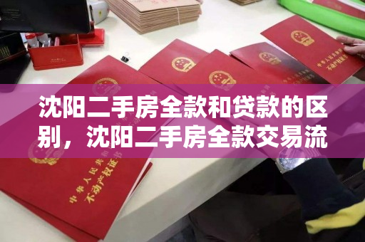 沈阳二手房全款和贷款的区别，沈阳二手房全款交易流程及费用