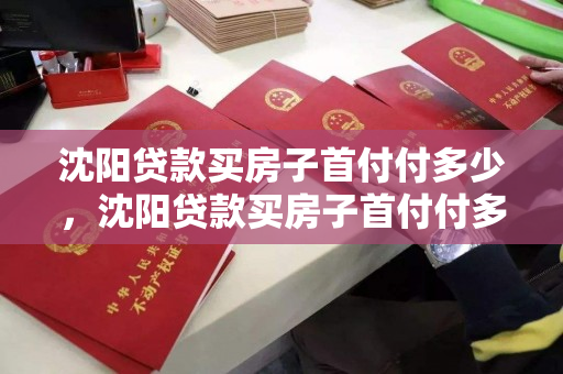 沈阳贷款买房子首付付多少,沈阳贷款买房子首付付多少比例 沈阳贷款买房子首付付多少,沈阳贷款买房子首付付多少比例