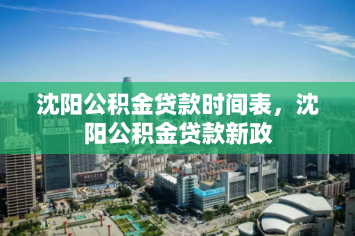 沈阳公积金贷款时间表，沈阳公积金贷款新政