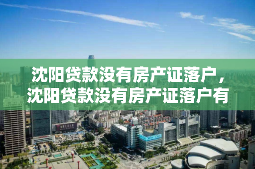 沈阳贷款没有房产证落户，沈阳贷款没有房产证落户有影响吗