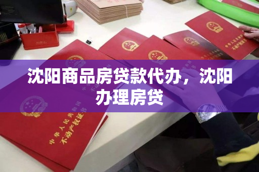 沈阳商品房贷款代办，沈阳办理房贷