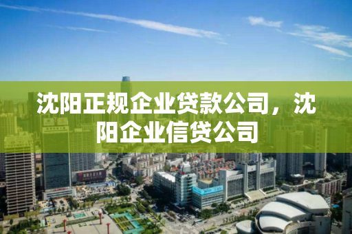 沈阳正规企业贷款公司,沈阳企业信贷公司 沈阳正规企业贷款公司,沈阳企业信贷公司