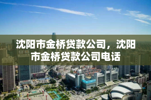 沈阳市金桥贷款公司,沈阳市金桥贷款公司电话 沈阳市金桥贷款公司,沈阳市金桥贷款公司电话