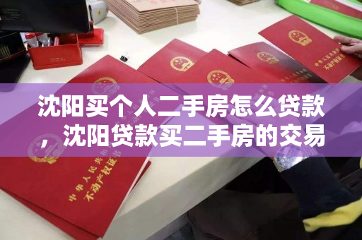 沈阳买个人二手房怎么贷款,沈阳贷款买二手房的交易流程 沈阳买个人二手房怎么贷款,沈阳贷款买二手房的交易流程
