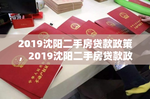 2019沈阳二手房贷款政策,2019沈阳二手房贷款政策出台,2019年沈阳二手房贷款政策解析 2019沈阳二手房贷款政策,2019沈阳二手房贷款政策出台,2019年沈阳二手房贷款政策解析