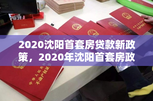 2020沈阳首套房贷款新政策，2020年沈阳首套房政策，2020年沈阳首套房贷款新政策解读
