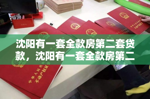沈阳有一套全款房第二套贷款，沈阳有一套全款房第二套贷款利率多少，沈阳全款房再购第二套贷款利率解析