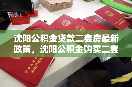 沈阳公积金贷款二套房最新政策，沈阳公积金购买二套房政策，沈阳公积金二套房贷款政策解读
