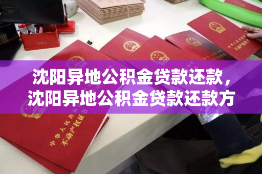 沈阳异地公积金贷款还款,沈阳异地公积金贷款还款方式,沈阳异地公积金贷款还款指南及方式详解 沈阳异地公积金贷款还款,沈阳异地公积金贷款还款方式,沈阳异地公积金贷款还款指南及方式详解