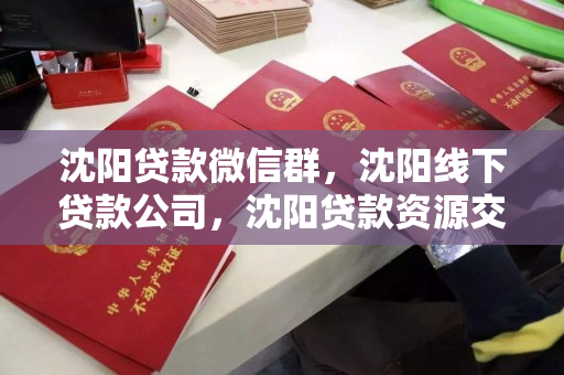 沈阳贷款微信群，沈阳线下贷款公司，沈阳贷款资源交流群及线下服务公司