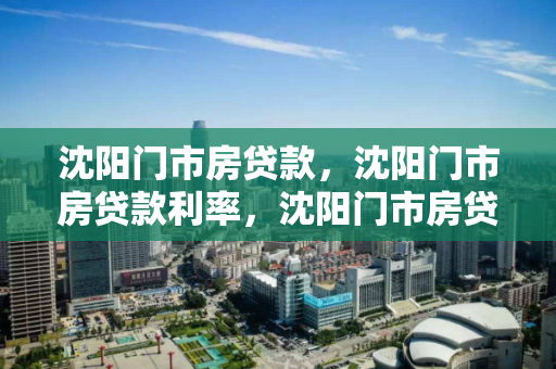 沈阳门市房贷款，沈阳门市房贷款利率，沈阳门市房贷款利率解析