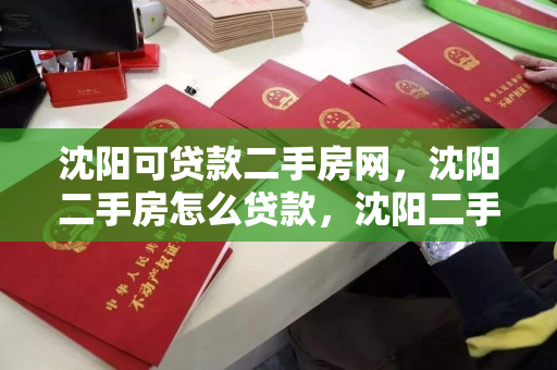 沈阳可贷款二手房网,沈阳二手房怎么贷款,沈阳二手房贷款指南,流程与技巧 沈阳可贷款二手房网,沈阳二手房怎么贷款,沈阳二手房贷款指南,流程与技巧