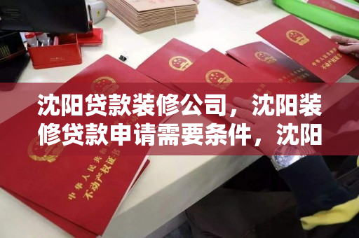 沈阳贷款装修公司，沈阳装修贷款申请需要条件，沈阳装修贷款，申请条件与流程解析