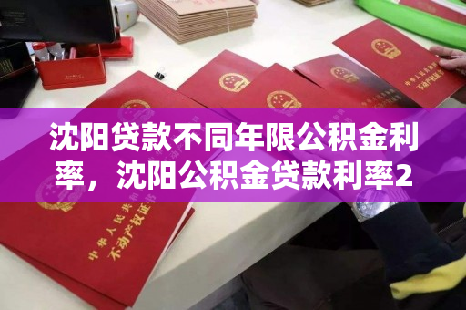 沈阳贷款不同年限公积金利率,沈阳公积金贷款利率2020年,2020年沈阳公积金贷款利率及不同年限利率对比分析 沈阳贷款不同年限公积金利率,沈阳公积金贷款利率2020年,2020年沈阳公积金贷款利率及不同年限利率对比分析