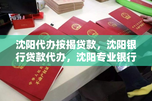 沈阳代办按揭贷款，沈阳银行贷款代办，沈阳专业银行贷款及按揭代办服务