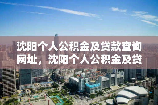 沈阳个人公积金及贷款查询网址,沈阳个人公积金及贷款查询网址官网,沈阳公积金及贷款查询官网指南 沈阳个人公积金及贷款查询网址,沈阳个人公积金及贷款查询网址官网,沈阳公积金及贷款查询官网指南