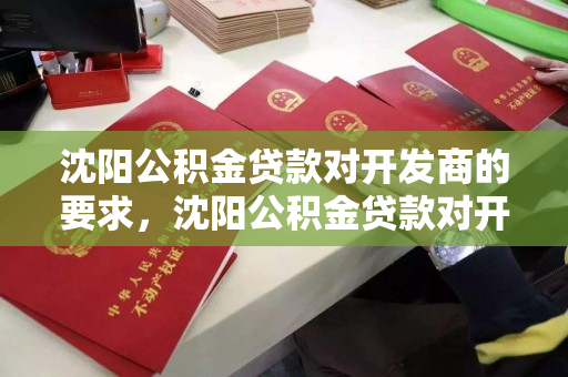沈阳公积金贷款对开发商的要求,沈阳公积金贷款对开发商的要求高吗,沈阳公积金贷款开发商要求解析 沈阳公积金贷款对开发商的要求,沈阳公积金贷款对开发商的要求高吗,沈阳公积金贷款开发商要求解析