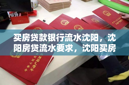 买房贷款银行流水沈阳，沈阳房贷流水要求，沈阳买房贷款，银行流水要求与房贷审批流程解析