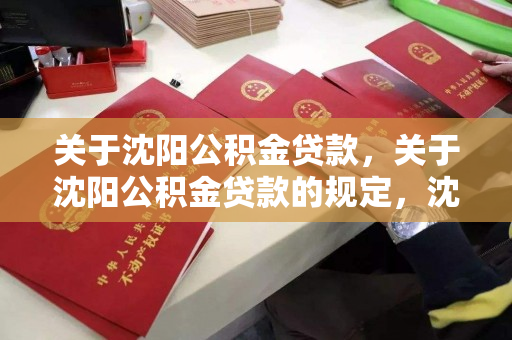 关于沈阳公积金贷款，关于沈阳公积金贷款的规定，沈阳公积金贷款政策详解