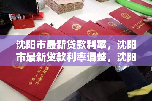 沈阳市最新贷款利率，沈阳市最新贷款利率调整，沈阳市2023年贷款利率调整概览