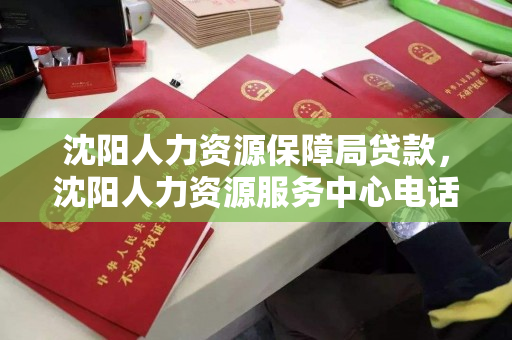 沈阳人力资源保障局贷款,沈阳人力资源服务中心电话,沈阳人力资源保障局贷款服务及服务中心联系方式 沈阳人力资源保障局贷款,沈阳人力资源服务中心电话,沈阳人力资源保障局贷款服务及服务中心联系方式